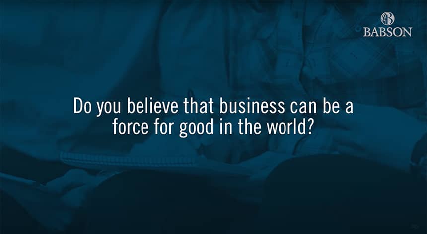 Do you believe that business can be a force for good in the world?